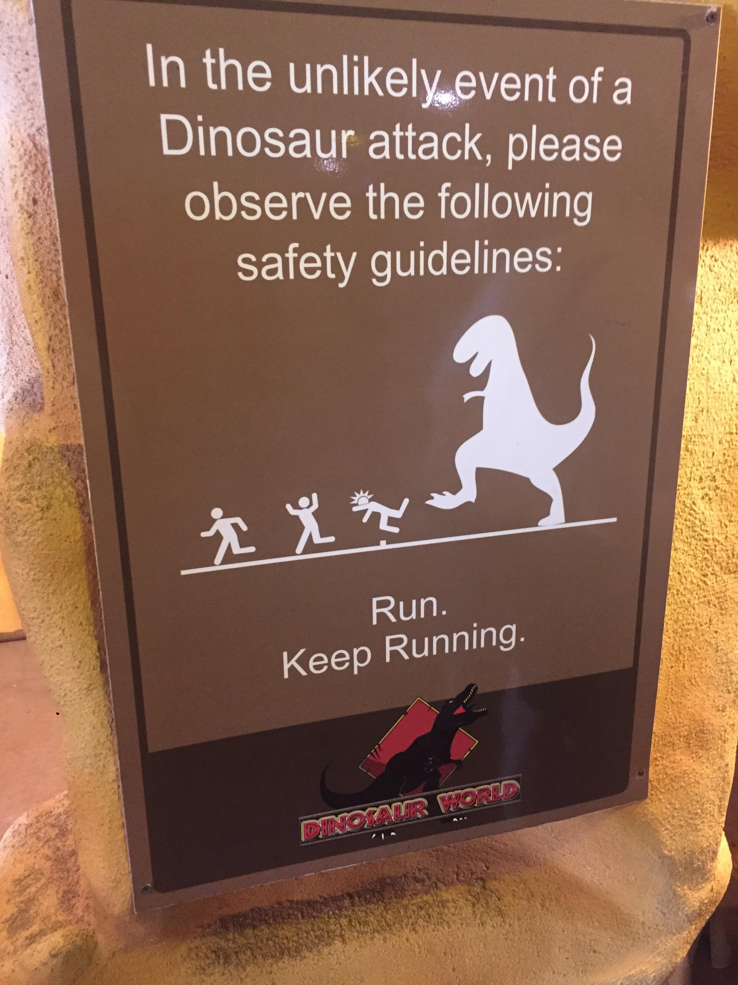 In the unlikely event of a Dinosaur attack, please observe the following safety guidelines: Run. Keep Running.