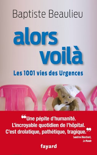alors voilÃ  - Les 1001 vies des Urgences - Baptiste Beaulieu (roman) 2020-07-15